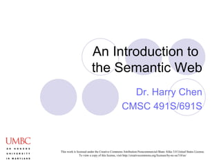 An Introduction to  the Semantic Web Dr. Harry Chen CMSC 491S/691S 