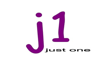 just one j1 