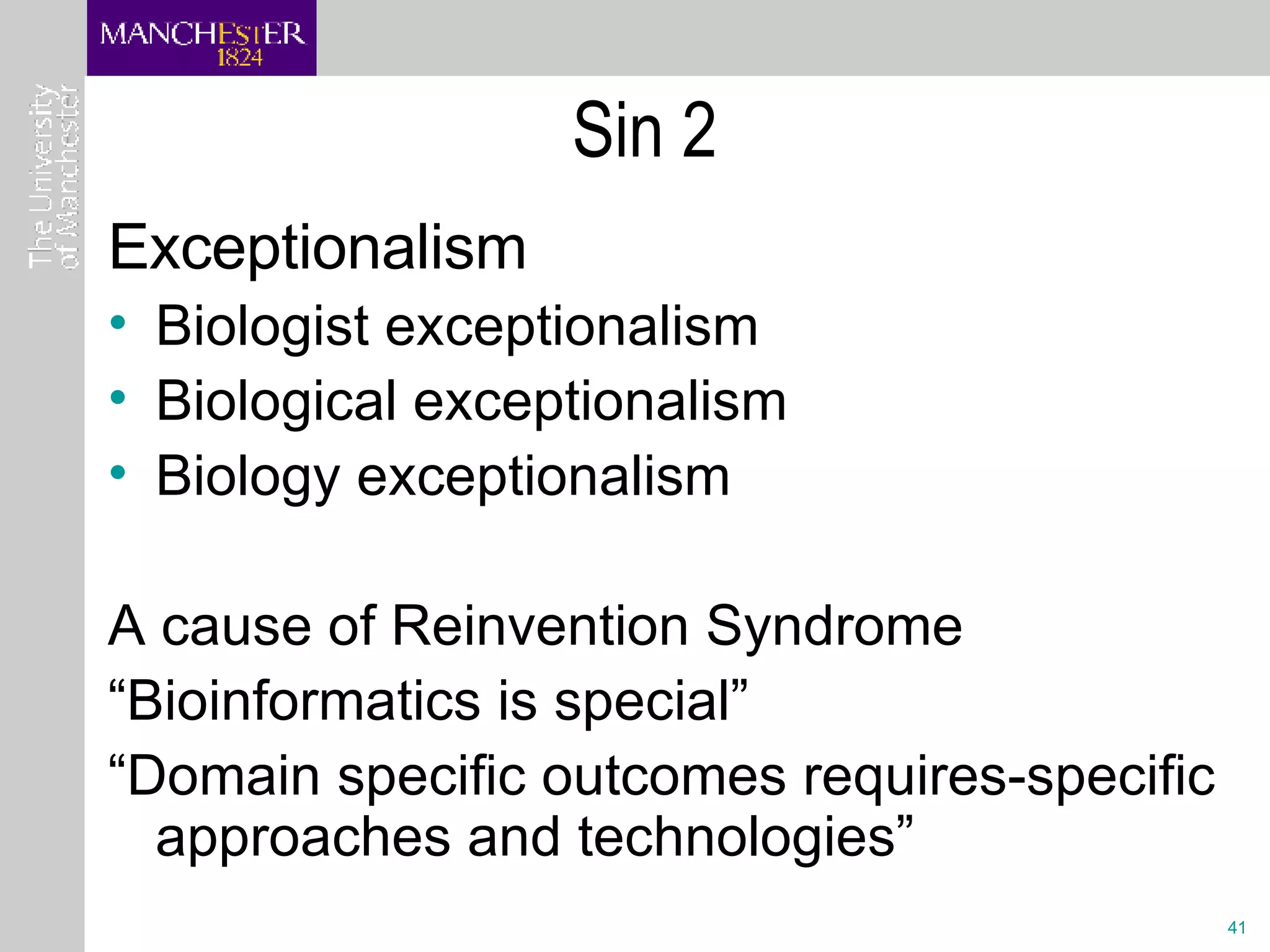Sin 2 Exceptionalism Biologist exceptionalism Biological exceptionalism Biology exceptionalism A cause of Reinvention Syndrome “ Bioinformatics is special” “ Domain specific outcomes requires-specific approaches and technologies” 