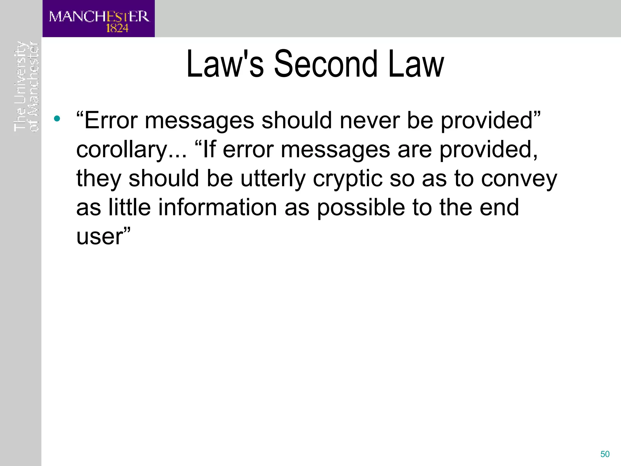 Law's Second Law “Error messages should never be provided” corollary... “If error messages are provided, they should be utterly cryptic so as to convey as little information as possible to the end user” 
