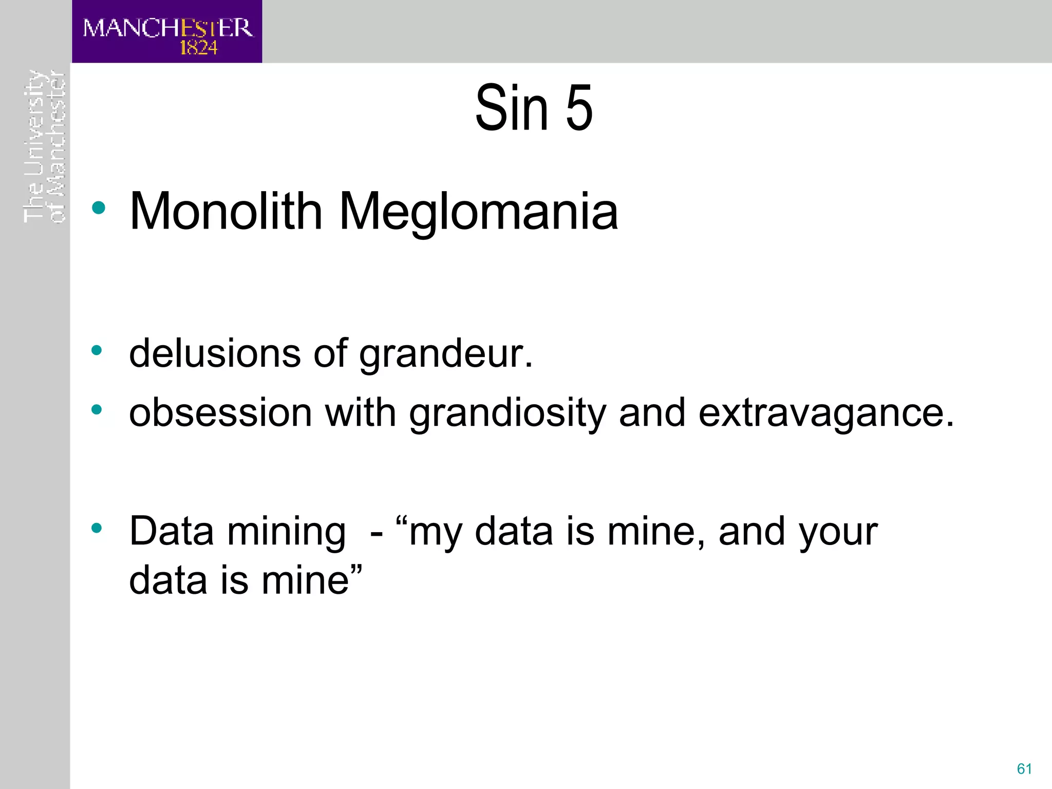 Sin 5 Monolith Meglomania delusions of grandeur.  obsession with grandiosity and extravagance. Data mining  - “my data is mine, and your data is mine”  