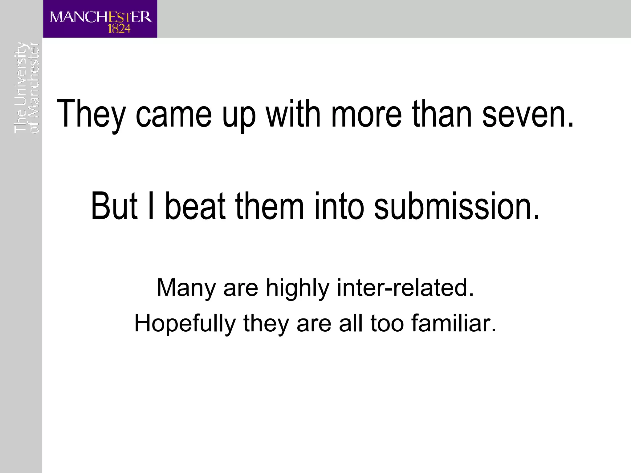 They came up with more than seven. But I beat them into submission. Many are highly inter-related. Hopefully they are all too familiar. 