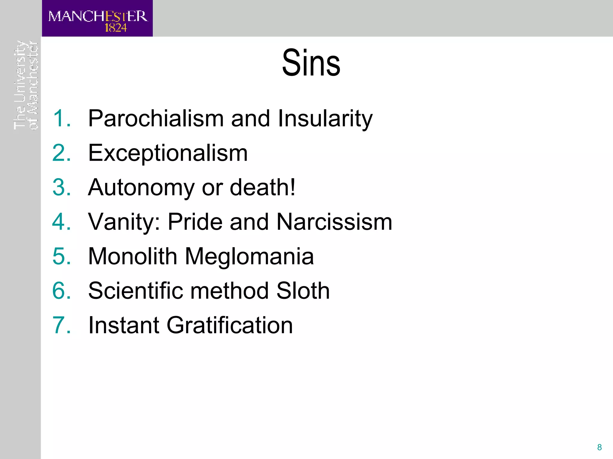 Sins Parochialism and Insularity Exceptionalism Autonomy or death! Vanity: Pride and Narcissism Monolith Meglomania  Scientific method Sloth Instant Gratification 