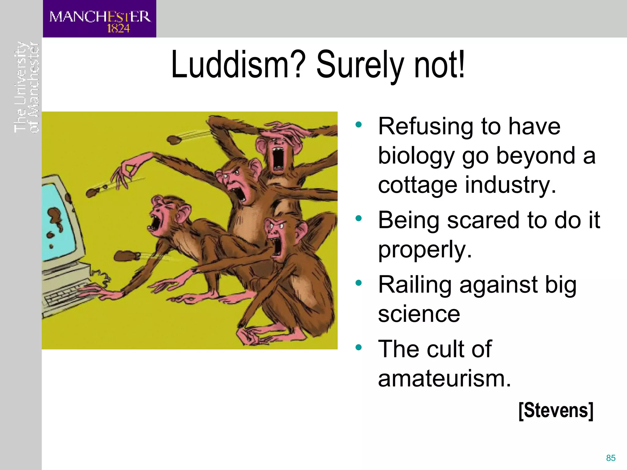 Luddism? Surely not! Refusing to have biology go beyond a cottage industry.  Being scared to do it properly.  Railing against big science The cult of amateurism. [Stevens] 