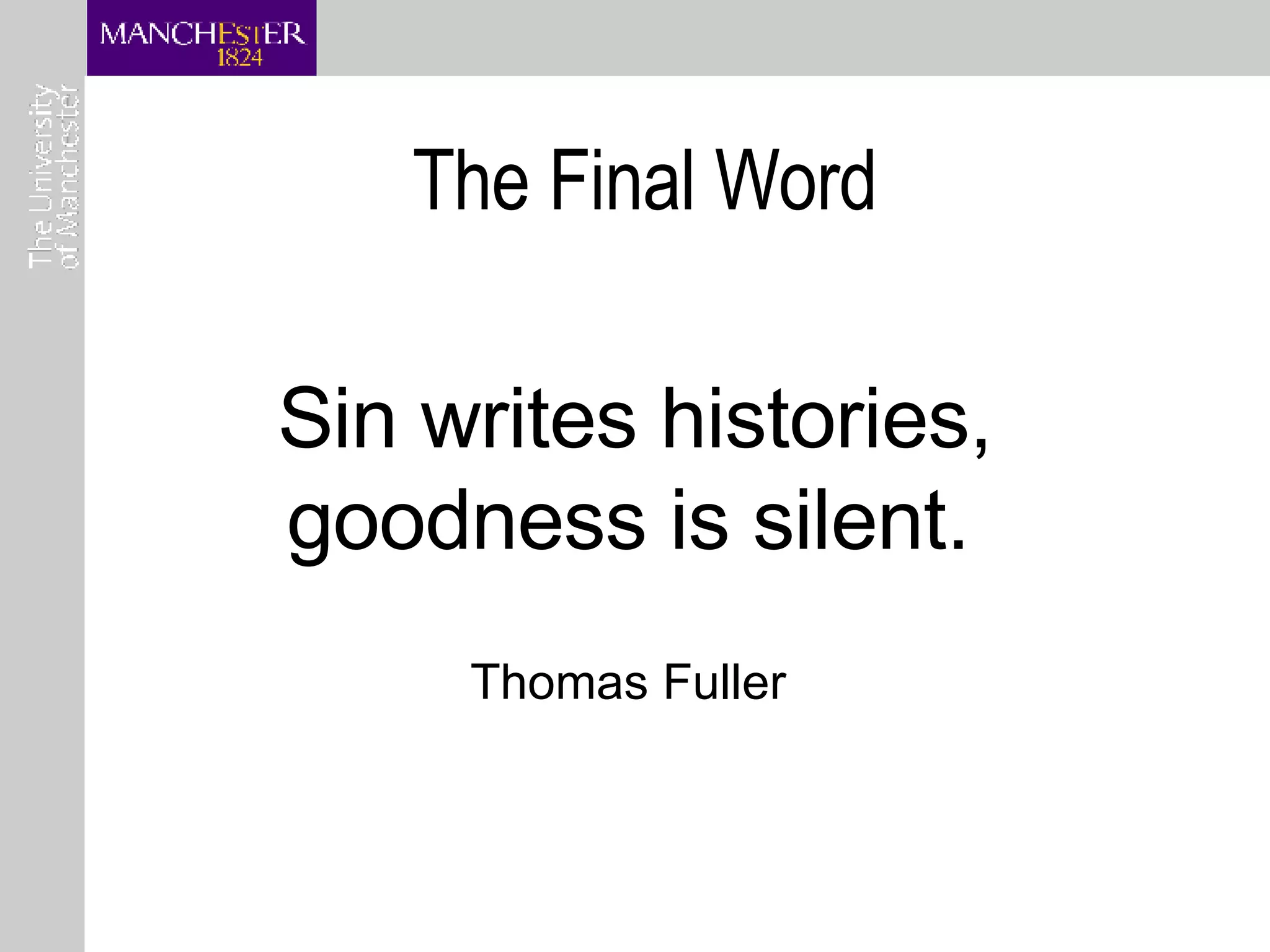 The Final Word Sin writes histories, goodness is silent.     Thomas Fuller  