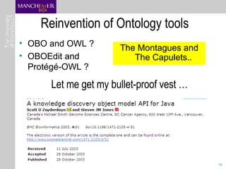 Reinvention of Ontology tools <ul><li>OBO and OWL ? </li></ul><ul><li>OBOEdit and Protégé-OWL ? </li></ul>The Montagues an...