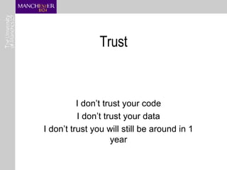 Trust I don’t trust your code I don’t trust your data I don’t trust you will still be around in 1 year 