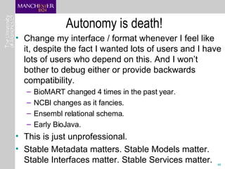 Autonomy is death! <ul><li>Change my interface / format whenever I feel like it, despite the fact I wanted lots of users a...