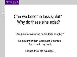 Can we become less sinful?  Why do these sins exist? Are bioinformaticians particularly naughty? No naughtier than Compute...