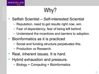 Why? <ul><li>Selfish Scientist – Self-interested Scientist </li></ul><ul><ul><li>Reputation, need to get results right now...