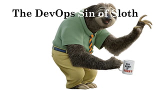 The DevOps Sin of Sloth
 
