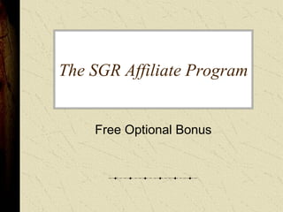 The SGR Affiliate Program 


    Free Optional Bonus