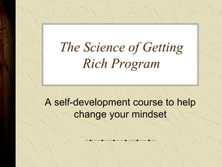 The Science of Getting 
       Rich Program 

A self­development course to help 
       change your mindset