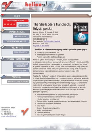 IDZ DO
         PRZYK£ADOWY ROZDZIA£

                           SPIS TRE CI   The Shellcoders Handbook.
                                         Edycja polska
           KATALOG KSI¥¯EK               Autorzy: J. Koziol, D. Litchfield, D. Aitel,
                                         Ch. Anley, S. Eren, N. Mehta, R. Hassell
                      KATALOG ONLINE     T³umaczenie: Jaromir Senczyk
                                         ISBN: 83-7361-597-0
       ZAMÓW DRUKOWANY KATALOG           Tytu³ orygina³u: The Shellcoders Handbook
                                         Format: B5, stron: 560
                                         Przyk³ady na ftp: 165 kB
              TWÓJ KOSZYK
                                            Usuñ luki w zabezpieczeniach programów i systemów operacyjnych
                    DODAJ DO KOSZYKA        • Poznaj przyczyny powstawania luk
                                            • Naucz siê sposobów w³amañ do systemów
                                            • Podejmij odpowiednie rodki zapobiegawcze
         CENNIK I INFORMACJE             Niemal co tydzieñ dowiadujemy siê o nowych „³atach” usuwaj¹cych luki
                                         w zabezpieczeniach systemów operacyjnych i programów. Niestety — czêsto, zanim ³ata
                   ZAMÓW INFORMACJE      zostanie rozpowszechniona i zainstalowana na komputerach, kto wykorzysta „dziurê”
                     O NOWO CIACH        w systemie i w³amie siê do niego. Có¿ wiêc zrobiæ, aby zabezpieczyæ swoje dane przez
                                         atakiem hakera? Jak znale æ s³abe punkty zabezpieczeñ i usun¹æ je? W jaki sposób
                       ZAMÓW CENNIK      zaimplementowaæ odpowiednie zabezpieczenia w tworzonym przez siebie
                                         oprogramowaniu?
                                         Ksi¹¿ka „The Shellcoder’s handbook. Edycja polska” zawiera odpowiedzi na wszystkie
                 CZYTELNIA               te pytania. Ksi¹¿ka bêd¹ca efektem pracy zespo³u z³o¿onego ze specjalistów w zakresie
                                         bezpieczeñstwa systemów komputerowych, analityków i hakerów przedstawia sposoby
          FRAGMENTY KSI¥¯EK ONLINE
                                         wykrywania s³abych punktów oprogramowania tworzonego w jêzyku C i sprawdzenia
                                         mo¿liwo ci ich wykorzystania. Opisuje luki w istniej¹cych systemach i programach
                                         oraz sposoby ich zabezpieczenia. Zawarte w niej wiadomo ci pozwol¹ na tworzenie
                                         w³asnych systemów wykrywania b³êdów i pomog¹ ustaliæ, czy b³êdy te stanowi¹
                                         potencjalne zagro¿enie.
                                            • Podstawowe metody w³amañ do ró¿nych systemów operacyjnych
                                            • Techniki przepe³niania stosu, wykorzystywania kodu pow³oki
                                              i b³êdów ³añcuchów formatuj¹cych
                                            • Kontrola s³abych punktów programów metodami wstrzykiwania kodu i fuzzingu
                                            • Kontrola kodu ród³owego programów
                                            • Klasy b³êdów
Wydawnictwo Helion                          • Sposoby ledzenia s³abych punktów
ul. Chopina 6                               • Analiza kodu binarnego
44-100 Gliwice                              • Tworzenie eksploitów
tel. (32)230-98-63                          • Ataki na systemy zarz¹dzania bazami danych
e-mail: helion@helion.pl
 