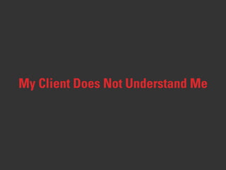 My Client Does Not Understand Me
 