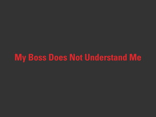 My Boss Does Not Understand Me
 