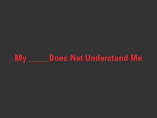 My ____ Does Not Understand Me
 