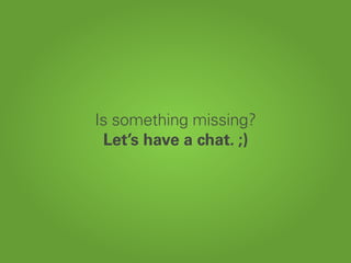 Is something missing?
Let’s have a chat. ;)
 