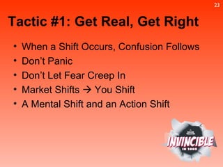 Tactic #1: Get Real, Get Right When a Shift Occurs, Confusion Follows Don’t Panic Don’t Let Fear Creep In Market Shifts    You Shift A Mental Shift and an Action Shift 