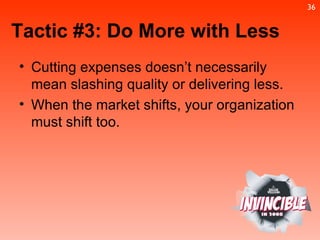 Tactic #3: Do More with Less Cutting expenses doesn’t necessarily mean slashing quality or delivering less. When the market shifts, your organization must shift too. 