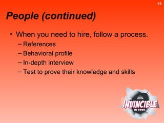 When you need to hire, follow a process. References Behavioral profile In-depth interview Test to prove their knowledge and skills People (continued) 