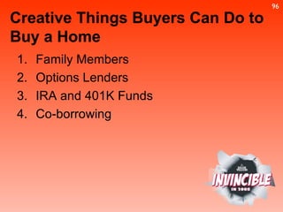 Family Members  Options Lenders  IRA and 401K Funds  Co-borrowing  Creative Things Buyers Can Do to Buy a Home 