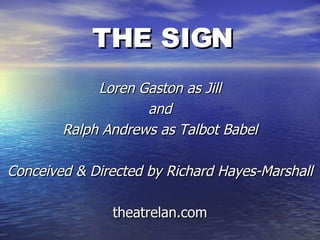 THE SIGN Loren Gaston as Jill and Ralph Andrews as Talbot Babel Conceived & Directed by Richard Hayes-Marshall theatrelan.com 