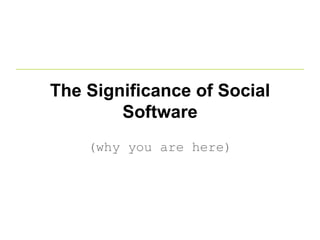 The Significance of Social Software (why you are here) 