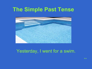 The Simple Past Tense   Yesterday, I went for a swim. RVA 