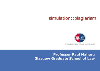 simulation::plagiarism Professor Paul Maharg Glasgow Graduate School of Law 