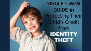 SINGLE’s MOM 
GUIDE in 
Protecting Their 
Child’s Credit 
from 
IDENTITY 
THEFT 
www.newhorizon.org 
 