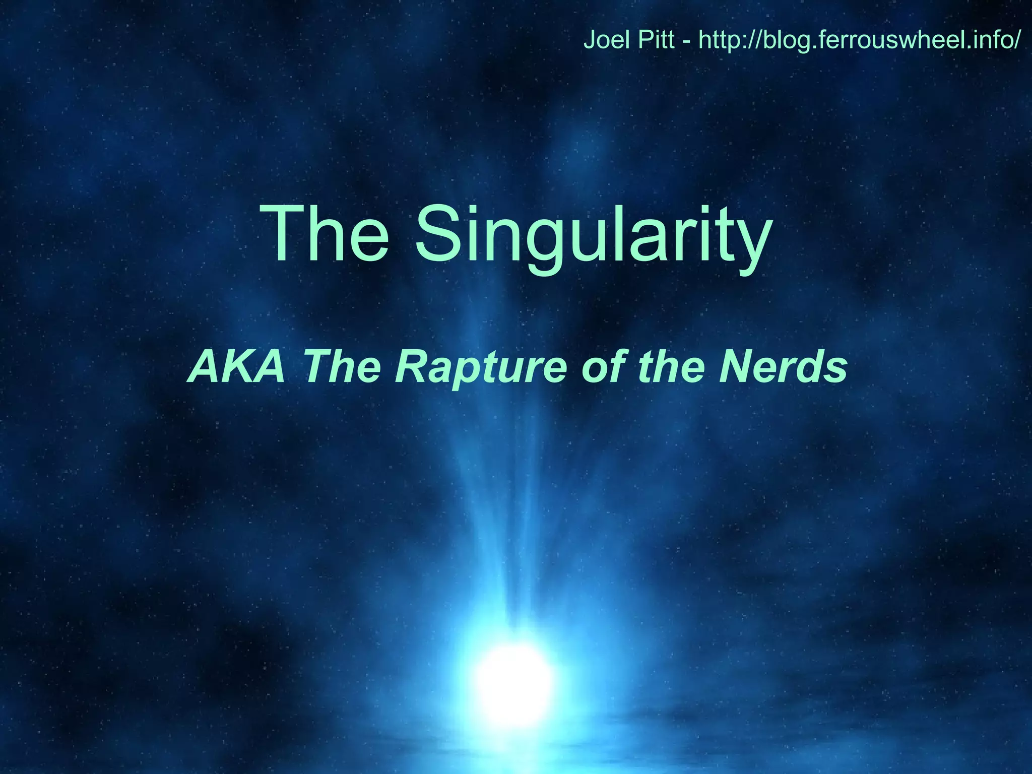The Singularity AKA The Rapture of the Nerds Joel Pitt - http://blog.ferrouswheel.info/ 