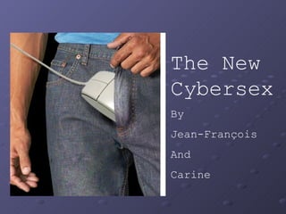 Act I The New Cybersex By  Jean-François And  Carine 