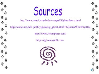 http://www.artsci.wustl.edu/~nespaldi/ghostdance.html http://www.nol.net/~jeffh/yiguide/ig_ghost.htm#TheSiouxWhoWrestled http://www.rtcomputer.com/ http://dgl.microsoft.com/ Sources 