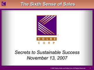 Secrets to Sustainable Success November 13, 2007 The Sixth Sense of Sales 