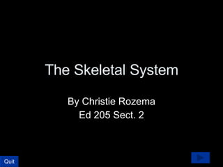 The Skeletal System By Christie Rozema Ed 205 Sect. 2 Quit 