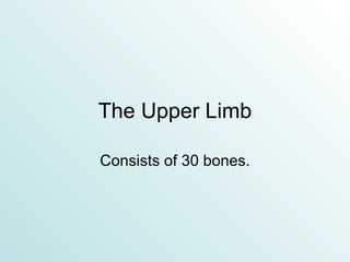 The Upper Limb Consists of 30 bones. 