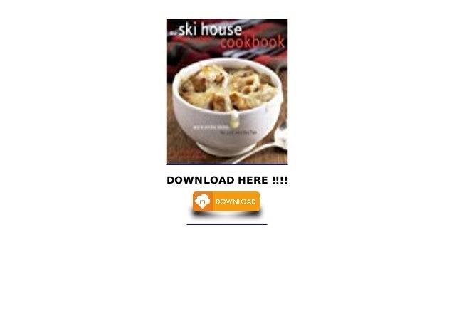 The Ski House Cookbook Warm Winter Dishes For Cold Weather Fun FREE The Ski House Cookbook Warm Winter Dishes For Cold Weather Fun FREE