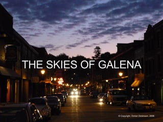 THE SKIES OF GALENA © Copyright, Dorian Dickinson, 2008 
