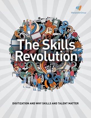 TheSkills
Revolution
TheSkills
Revolution
DIGITIZATION AND WHY SKILLS AND TALENT MATTER
 
