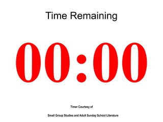 Timer Courtesy of
Small Group Studies and Adult Sunday School Literature
Time Remaining
00:00
 