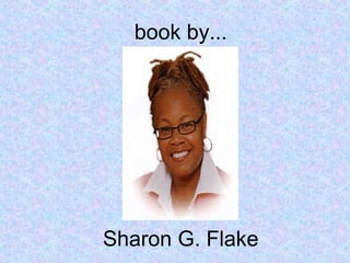 book by...
Sharon G. Flake
 