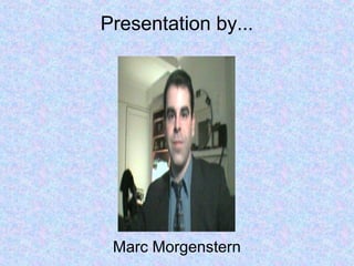 Presentation by...
Marc Morgenstern
 