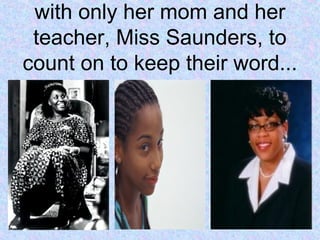 with only her mom and her
teacher, Miss Saunders, to
count on to keep their word...
 