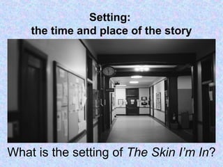 Setting:
the time and place of the story
What is the setting of The Skin I’m In?
 