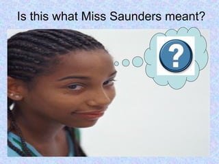 Is this what Miss Saunders meant?
 