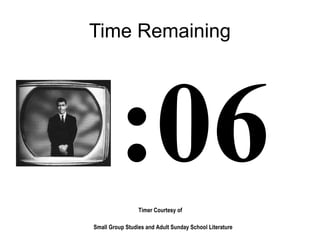 Timer Courtesy of
Small Group Studies and Adult Sunday School Literature
Time Remaining
:06
 