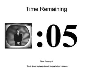 Timer Courtesy of
Small Group Studies and Adult Sunday School Literature
Time Remaining
:05
 