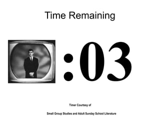 Timer Courtesy of
Small Group Studies and Adult Sunday School Literature
Time Remaining
:03
 