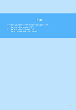 106	
To Do
See how your competitors are leveraging LinkedIn.
1.  What are they doing right?
2.  What are they doing wrong?
3.  What can you learn from them?
 